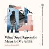 What_Does_Depression_Mean_for_My_Faith_