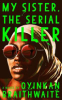 My sister, the serial killer by Braithwaite, Oyinkan