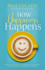 How happiness happens by Lucado, Max