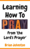 Learning_How_To_Pray_-_From_the_Lord_s_Prayer