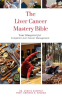The_Liver_Cancer_Mastery_Bible__Your_Blueprint_for_Complete_Liver_Cancer_Management
