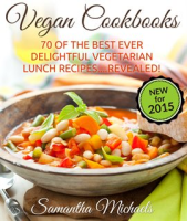 Vegan Cookbooks: 70 Of The Best Ever Delightful Vegetarian Lunch Recipes....Revealed! by Michaels, Samantha