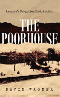 The_Poorhouse__America_s_Forgotten_Institution__America_s_Forgotten