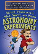 Janice VanCleave's wild, wacky, and weird astronomy experiments by VanCleave, Janice Pratt