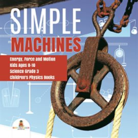 Simple_Machines_Energy__Force_and_Motion_Kids_Ages_8-10_Science_Grade_3_Children_s_Physics_Books