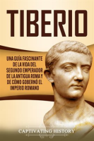 Tiberio__Una_gu__a_fascinante_de_la_vida_del_segundo_emperador_de_la_antigua_Roma_y_de_c__mo_gobern___e