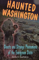 Haunted Washington : ghosts and strange phenomena of the evergreen state by Stansfield, Charles A