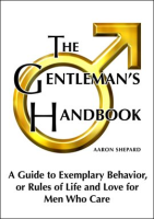 The_Gentleman_s_Handbook__A_Guide_to_Exemplary_Behavior__or_Rules_of_Life_and_Love_for_Men_Who_Care