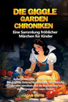 Die_Giggle_Garden-Chroniken_Eine_Sammlung_Fr__hlicher_M__rchen_F__r_Kinder