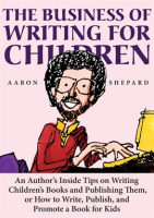 The_Business_of_Writing_for_Children__An_Author_s_Inside_Tips_on_Writing_Children_s_Books_and_Publis