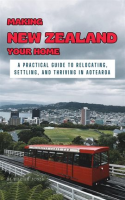 Making_New_Zealand_Your_Home__A_Practical_Guide_to_Relocating__Settling__and_Thriving_in_Aotearoa
