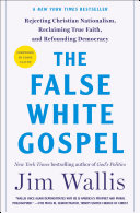 The_False_White_Gospel__Rejecting_Christian_Nationalism__Reclaiming_True_Faith__and_Refounding_Democracy